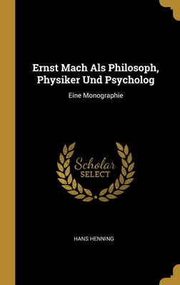 Ernst Mach Als Philosoph, Physiker Und Psycholog: Eine Monographie