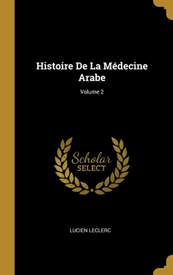 Histoire De La Médecine Arabe; Volume 2 (French Edition)
