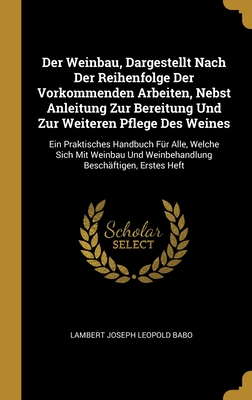 Der Weinbau, Dargestellt Nach Der Reihenfolge Der Vorkommenden Arbeiten, Nebst Anleitung Zur Bereitung Und Zur Weiteren Pflege Des Weines: Ein ... Beschäftigen, Erstes Heft (German Edition)