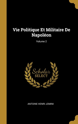 Vie Politique Et Militaire De Napoléon; Volume 2 (French Edition)