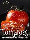 Tomatoes: A Tomato Cookbook That Novice Can Cook