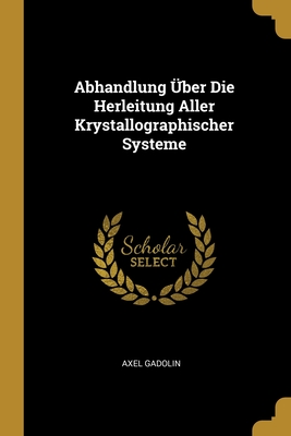 Abhandlung Über Die Herleitung Aller Krystallographischer Systeme (German Edition)