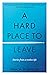 A Hard Place to Leave: Stories from a Restless Life
