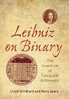 Leibniz on Binary by Lloyd Strickland Leibniz on Binary by Lloyd Strickland