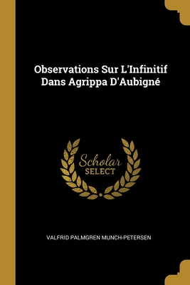 Observations Sur L'Infinitif Dans Agrippa D'Aubigné (French Edition)