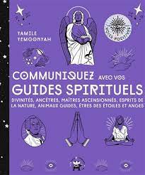 Communiquez avec vos guides spirituels, Divinités, Ancêtres, Maîtres Ascensionnés, Esprits de la Nature, Animaux Guides, Êtres des Étoiles, et Anges