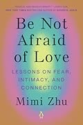 Be Not Afraid of Love: Lessons on Fear, Intimacy, and Connection