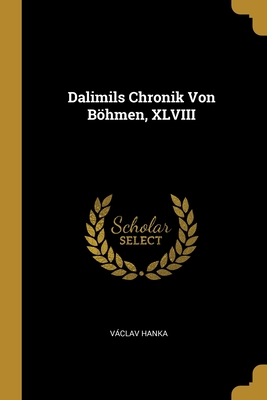Dalimils Chronik Von Böhmen, XLVIII (German Edition)