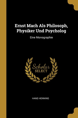 Ernst Mach Als Philosoph, Physiker Und Psycholog: Eine Monographie