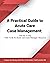 A Practical Guide to Acute Care Case Management: The Day to Day “How To Be An Acute Care Case Manager” Resource