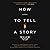 How to Tell a Story: The Essential Guide to Memorable Storytelling from The Moth