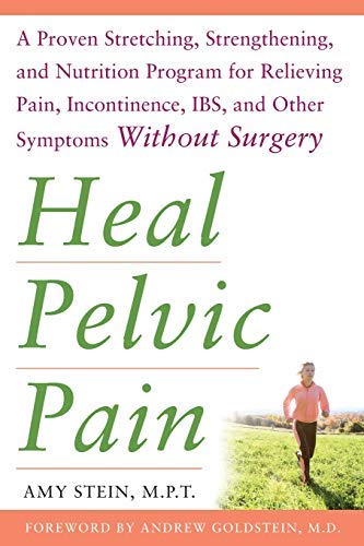 Heal Pelvic Pain: The Proven Stretching, Strengthening, and Nutrition Program for Relieving Pain, Incontinence,& I.B.S, and Other Symptoms Without Surgery (Kindle Edition)