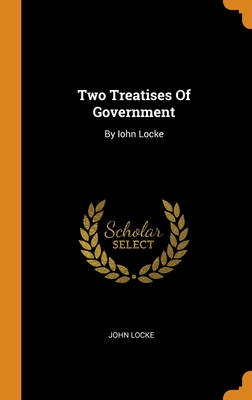 Two Treatises Of Government: By Iohn Locke