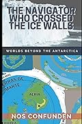 THE NAVIGATOR WHO CROSSED THE ICE WALLS: WORLDS BEYOND THE ANTARCTICA (TERRA-INFINITA)