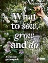 What to Sow, Grow and Do: A seasonal garden guide (Bloom, 4) What to Sow, Grow and Do: A seasonal garden guide (Bloom, 4)