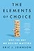 The Elements of Choice: Why the Way We Decide Matters
