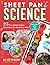 Sheet Pan Science: 25 Fun, Simple Science Experiments for the Kitchen Table; Super-Easy Setup and Cleanup
