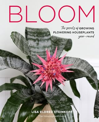 Bloom: The Secrets of Growing Flowering Houseplants Year-Round