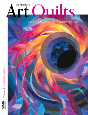 Museum Quality: Exploring Art Quilts with SAQA (Exploring Art Quilts with Studio Art Quilt Associates, Inc., 3)