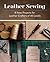 Leather Sewing: 8 New Projects for Leather Crafters of All Levels