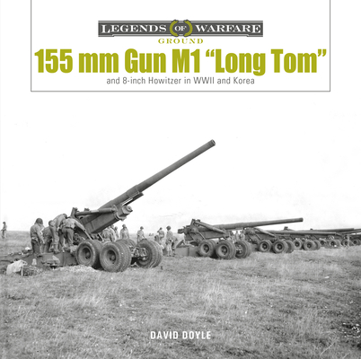 155 mm Gun M1 “Long Tom”: and 8-inch Howitzer in WWII and Korea (Legends of Warfare: Ground, 28)