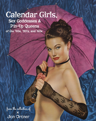 Calendar Girls, Sex Goddesses, and Pin-Up Queens of the '40s, '50s, and '60s (Hardcover)