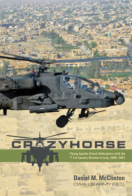 Crazyhorse: Flying Apache Attack Helicopters with the 1st Cavalry Division in Iraq, 2006–2007 (Hardcover)
