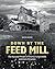 Down by the Feed Mill: The Past and Present of America's Feed Mills and Grain Elevators