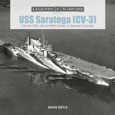 USS Saratoga (CV-3): From the 1920s–30s and WWII Combat to Operation Crossroads (Legends of Warfare: Naval, 26)