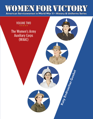 Women For Victory Vol 2: The Women’s Army Auxiliary Corps (WAAC) (American Servicewomen in World War II: History & Uniform Series, 2)