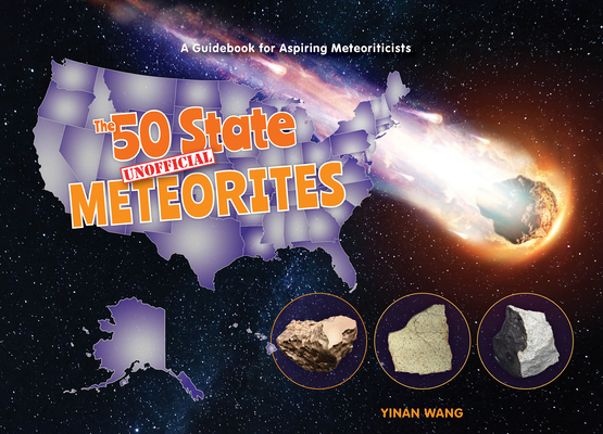 The 50 State Unofficial Meteorites: A Guidebook for Aspiring Meteoriticists (50 States Geoscience for Kids Series, 3)