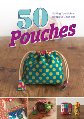 50 Pouches: Putting Your Fabric Scraps to Good Use (Paperback)