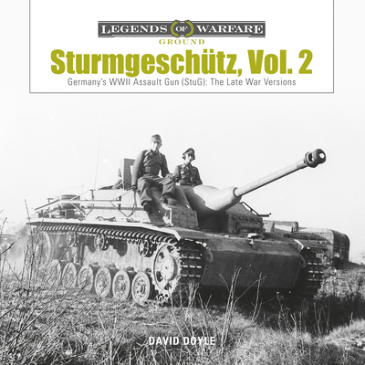 Sturmgeschütz: Germany's WWII Assault Gun (StuG), Vol.2: The Late War Versions (Legends of Warfare: Ground, 5)