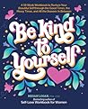 Be Kind to Yourself: A 52-Week Workbook to Nurture Your Beautiful Self through the Good Times, the Messy Times, and All the Seasons in Between (Interactive Yearlong Guide to Self-Care and Self-Love) Be Kind to Yourself: A 52-Week Workbook to Nurture Your Beautiful Self through the Good Times, the Messy Times, and All the Seasons in Between (Interactive Yearlong Guide to Self-Care and Self-Love)