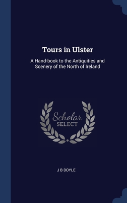 Tours in Ulster: A Hand-book to the Antiquities and Scenery of the North of Ireland