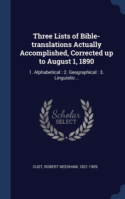 Three Lists of Bible-translations Actually Accomplished, Corrected up to August 1, 1890: 1. Alphabetical : 2. Geographical : 3. Linguistic ..