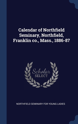 Calendar of Northfield Seminary, Northfield, Franklin co., Mass., 1886-87