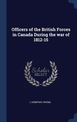 Officers of the British Forces in Canada During the war of 1812-15