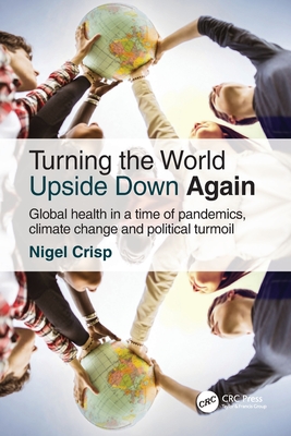 Turning the World Upside Down Again: Global health in a time of pandemics, climate change and political turmoil