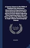 A Camera Actress in the Wilds of Togoland; the Adventures, Ob... by M Gehrts A Camera Actress in the Wilds of Togoland; the Adventures, Ob... by M Gehrts