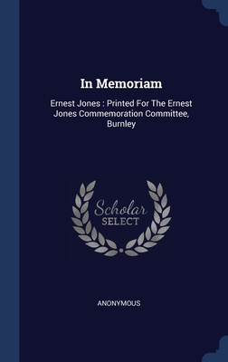 In Memoriam: Ernest Jones : Printed For The Ernest Jones Commemoration Committee, Burnley