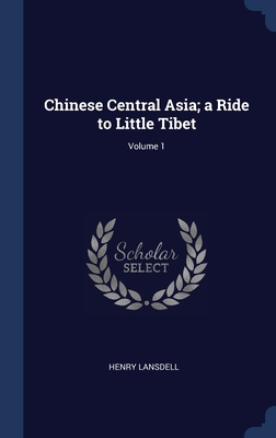 Chinese Central Asia; a Ride to Little Tibet; Volume 1