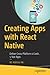 Creating Apps with React Native: Deliver Cross-Platform 0 Crash, 5 Star Apps