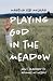 Playing God in the Meadow: ...