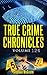 True Crime Chronicles Volume 124: Five Unique True Crime Stories: Carlos Rivera, The Sting, Murder at the Lake, The Loner Who Would Be King, We Have Your Wife