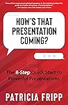 How's that Presentation Coming?: The 8-Step Quick Start to Powerful Presentations