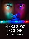 Shadow House by A.R. Silverberry Shadow House by A.R. Silverberry