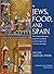 Jews, Food, and Spain: The ...