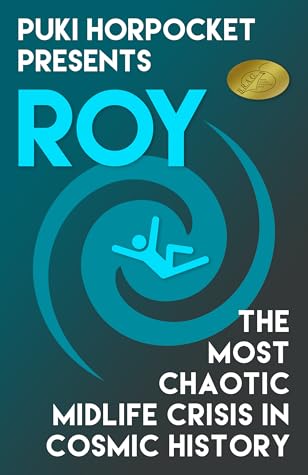 Roy: The Most Chaotic Midlife Crisis in Cosmic History (Puki Horpocket Presents #1)