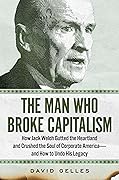 The Man Who Broke Capitalism: How Jack Welch Gutted the Heartland and Crushed the Soul of Corporate America―and How to Undo His Legacy